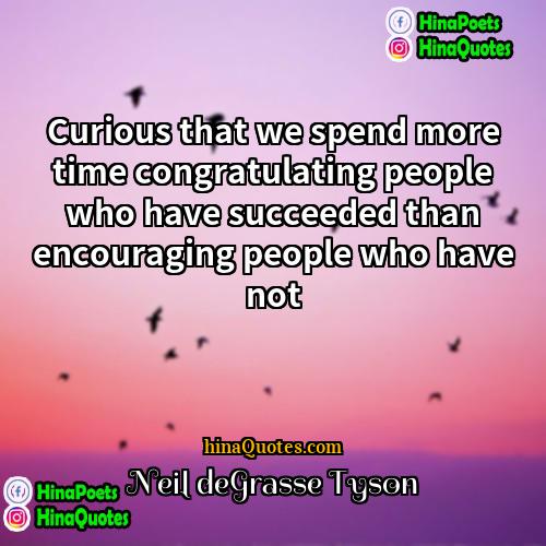 Neil deGrasse Tyson Quotes | Curious that we spend more time congratulating